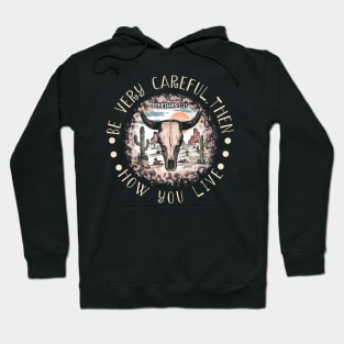 Be Very Careful, Then, How You Live Desert Bull-Skull Cactus Hoodie